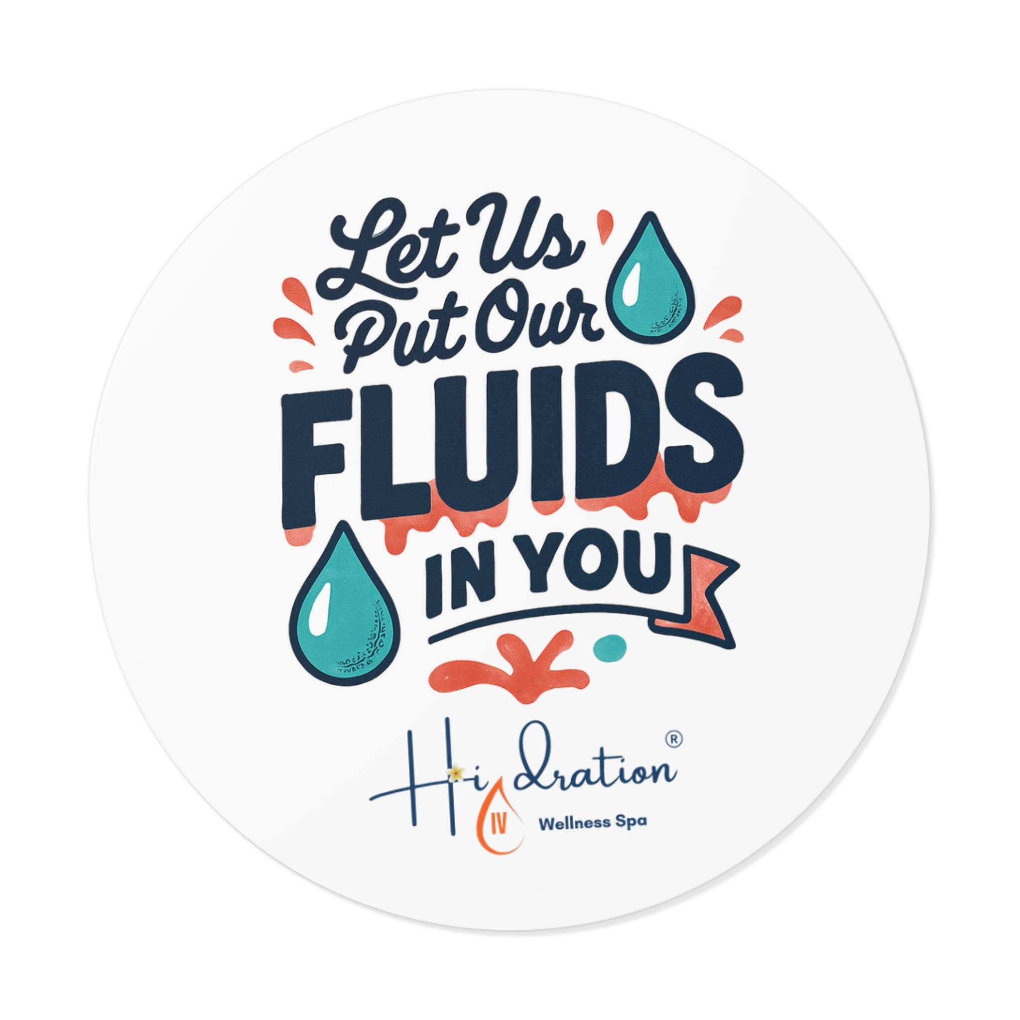 Let Us Put Our Fluids In You Round Vinyl Sticker | Hydration Spa Logo ...